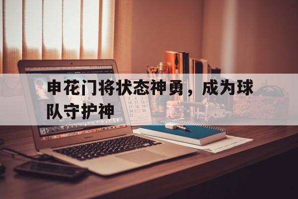 包含申花门将状态神勇，成为球队守护神的词条