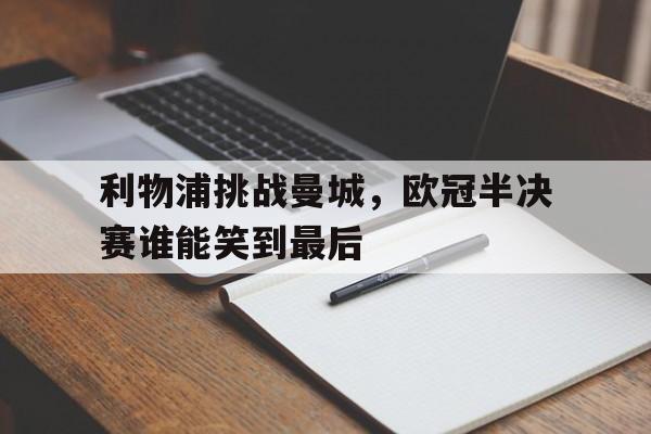 利物浦挑战曼城，欧冠半决赛谁能笑到最后