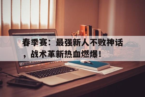 春季赛：最强新人不败神话，战术革新热血燃爆！